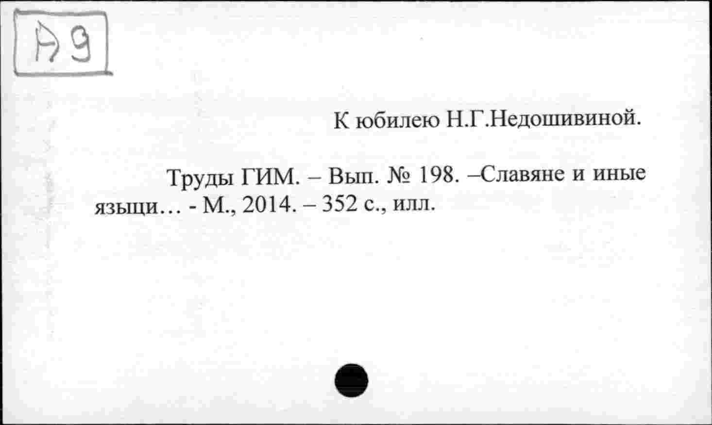 ﻿àl.
К юбилею Н.Г.Недошивиной.
Труды ГИМ. - Вып. № 198. -Славяне и иные языци... - М., 2014. — 352 с., илл.